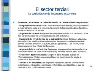129
El sector terciari
La terciarització de l'economia espanyola
 En resum, les causes de la terciarització de l'economia...