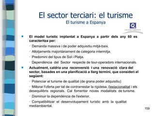 159
El sector terciari: el turisme
El turisme a Espanya
 El model turístic implantat a Espanya a partir dels any 60 es
ca...