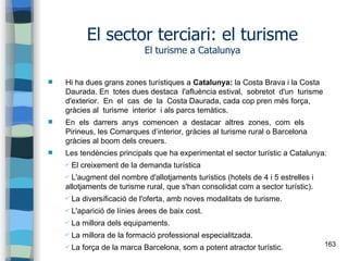 163
El sector terciari: el turisme
El turisme a Catalunya
 Hi ha dues grans zones turístiques a Catalunya: la Costa Brava...