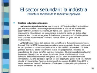 98
El sector secundari: la indústria
Estructura sectorial de la Indústria Espanyola
 Sectors industrials dinàmics:
✔ Les ...