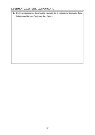 EXPERIMENTS ALEATORIS. ESDEVENIMENTS
87
2. S’extreuen dues cartes d’una baralla espanyola de 48 cartes sense devolució. Quina
és la probabilitat que s’obtinguin dues figures.
 