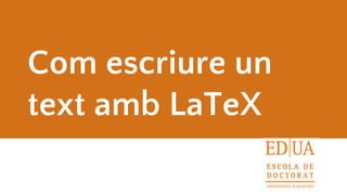 Com escriure un
text amb LaTeX
 