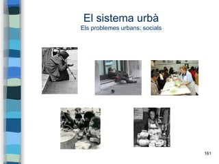 161
El sistema urbà
Els problemes urbans: socials
 