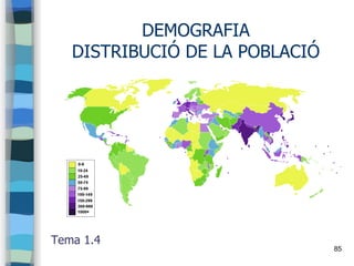 85
DEMOGRAFIA
DISTRIBUCIÓ DE LA POBLACIÓ
Tema 1.4
 