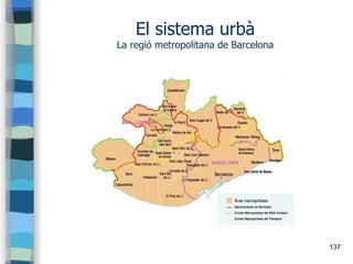 137
El sistema urbà
La regió metropolitana de Barcelona
 