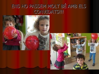 ENS HO PASSEM MOLT BÉ AMB ELS
CONVIDATS!!!
