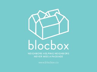 blocboxNEIGHBORS HELPING NEIGHBORS
NEVER MISS A PACKAGE
www.blocbox.co
 