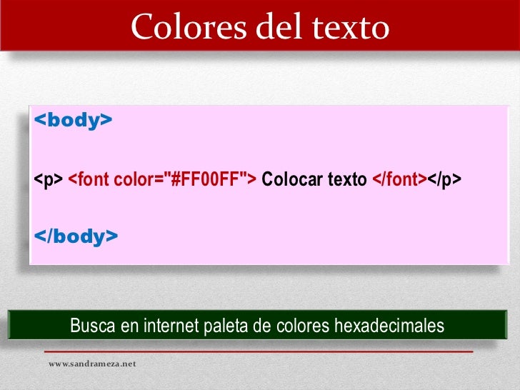 Colores del texto<body><p> <font color="#FF00FF"> Colocar texto </font></p></body> Busca en internet paleta de colores...