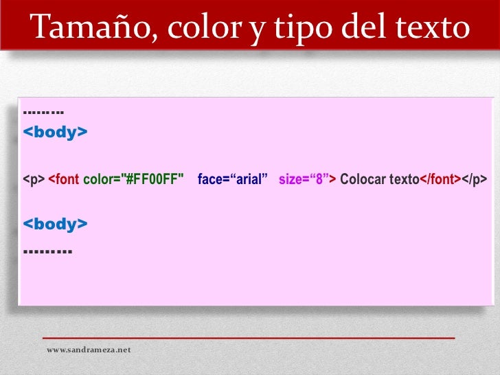 Tamaño, color y tipo del texto………<body><p> <font color="#FF00FF" face=“arial” size=“8”> Colocar texto</font></p><body>……… ...