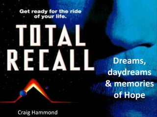 Dreams,
daydreams
& memories
of Hope
Craig Hammond
 