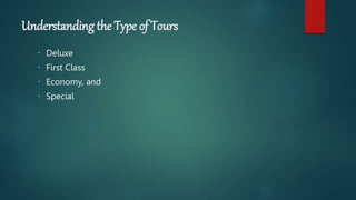 Understanding the Type of Tours
Deluxe
First Class
Economy, and
Special
 
