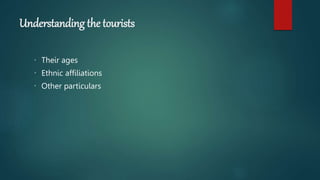 Understanding the tourists
Their ages
Ethnic affiliations
Other particulars
 