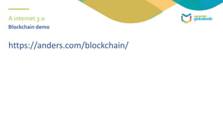 A internet 3.0
Blockchain demo
https://anders.com/blockchain/
 