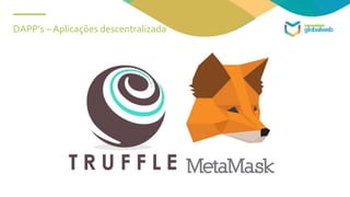DAPP’s – Aplicações descentralizada
 