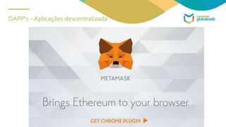 DAPP’s – Aplicações descentralizada
 