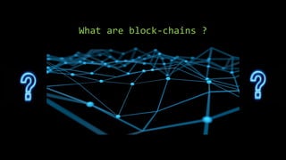 What are block-chains ?
 