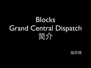 Blocks
Grand Central Dispatch
 