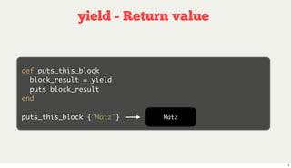 yield - Return value


def puts_this_block
  block_result = yield
  puts block_result
end

puts_this_block {"Matz"}   Matz...