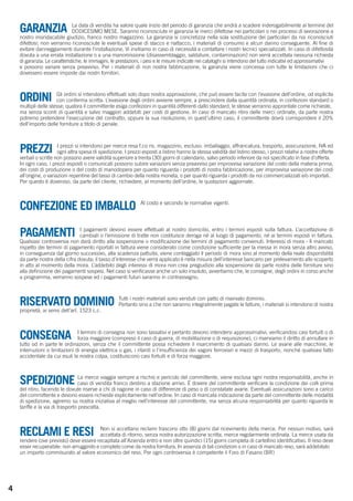 GARANZIA La data di vendita ha valore quale inizio del periodo di garanzia che andrà a scadere inderogabilmente al termine del 
DODICESIMO MESE. Saranno riconosciute in garanzia le merci difettose nei particolari o nei processi di lavorazione a 
nostro insindacabile giudizio, franco nostro magazzino. La garanzia si concretizza nella sola sostituzione dei particolari da noi riconosciuti 
difettosi; non verranno riconosciute le eventuali spese di stacco e riattacco, i materiali di consumo e alcun danno conseguente. Al fine di 
evitare danneggiamenti durante l’installazione, Vi invitiamo in caso di necessità a contattare i nostri tecnici specializzati. In caso di difettosità 
dovuta a una errata installazione o a una manomissione (disassemblaggio, saldature, contaminazioni) non verrà accettata nessuna richiesta 
di garanzia. Le caratteristiche, le immagini, le prestazioni, i pesi e le misure indicate nei cataloghi si intendono del tutto indicativi ed approssimativi 
e possono variare senza preavviso. Per i materiali di non nostra fabbricazione, la garanzia viene concessa con tutte le limitazioni che ci 
dovessero essere imposte dai nostri fornitori. 
ORDINI Gli ordini si intendono effettuati solo dopo nostra approvazione, che può essere tacita con l’evasione dell’ordine, od esplicita 
con conferma scritta. L’evasione degli ordini avviene sempre, a prescindere dalla quantità ordinata, in confezioni standard o 
multipli delle stesse; qualora il committente esiga confezioni in quantità differenti dallo standard, le stesse verranno approntate come richieste, 
ma senza sconti di quantità e salvo maggiori addebiti per costi di gestione. In caso di mancato ritiro delle merci ordinate, da parte nostra 
potremo pretendere l’esecuzione del contratto, oppure la sua risoluzione; in quest’ultimo caso, il committente dovrà corrispondere il 20% 
dell’importo delle forniture a titolo di penale. 
PREZZI I prezzi si intendono per merce resa f.co ns. magazzino, escluso: imballaggio, affrancatura, trasporto, assicurazione, IVA ed 
ogni altra spesa di spedizione. I prezzi esposti a listino hanno la stessa validità del listino stesso, i prezzi relativi a nostre offerte 
verbali o scritte non possono avere validità superiore a trenta (30) giorni di calendario, salvo periodo inferiore da noi specificato in fase d’offerta. 
In ogni caso, i prezzi esposti o comunicati possono subire variazioni senza preavviso per improvvisa variazione del costo della materia prima, 
dei costi di produzione o del costo di manodopera per quanto riguarda i prodotti di nostra fabbricazione, per improvvisa variazione dei costi 
all’origine, o variazioni repentine del tasso di cambio della nostra moneta, o per quanto riguarda i prodotti da noi commercializzati e/o importati. 
Per questo è doveroso, da parte del cliente, richiedere, al momento dell’ordine, le quotazioni aggiornate. 
CONFEZIONE ED IMBALLO Al costo e secondo le normative vigenti. 
PAGAMENTI I pagamenti devono essere effettuati al nostro domicilio, entro i termini esposti sulla fattura. L’accettazione di 
cambiali o l’emissione di tratte non costituisce deroga né al luogo di pagamento, né ai termini esposti in fattura. 
Qualsiasi controversia non darà diritto alla sospensione o modificazione dei termini di pagamento convenuti. Interessi di mora - Il mancato 
rispetto dei termini di pagamento riportati in fattura viene considerato come condizione sufficiente per la messa in mora senza altro avviso, 
in conseguenza dal giorno successivo, alla scadenza pattuita, viene conteggiato il periodo di mora sino al momento della reale disponibilità 
da parte nostra della cifra dovuta; il tasso d’interesse che verrà applicato è nella misura dell’interesse bancario per prelevamento allo scoperto 
in atto al momento della mora. L’addebito degli interessi di mora non crea pregiudizio alla sospensione da parte nostra delle forniture sino 
alla definizione dei pagamenti sospesi. Nel caso si verificasse anche un solo insoluto, avvertiamo che, le consegne, degli ordini in corso anche 
a programma, verranno sospese ed i pagamenti futuri saranno in contrassegno. 
RISERVATO DOMINIO Tutti i nostri materiali sono venduti con patto di riservato dominio. 
Pertanto sino a che non saranno integralmente pagate le fatture, i materiali si intendono di nostra 
proprietà, ai sensi dell’art. 1523 c.c. 
CONSEGNA I termini di consegna non sono tassativi e pertanto devono intendersi approssimativi; verificandosi casi fortuiti o di 
forza maggiore (compreso il caso di guerra, di mobilitazione o di requisizione), ci riserviamo il diritto di annullare in 
tutto od in parte le ordinazioni, senza che il committente possa richiedere il risarcimento di qualsiasi danno. Le avarie alle macchine, le 
interruzioni o limitazioni di energia elettrica o gas, i ritardi o l’insufficienza dei vagoni ferroviari e mezzi di trasporto, nonché qualsiasi fatto 
accidentale da cui esuli la nostra colpa, costituiscono casi fortuiti e di forza maggiore. 
SPEDIZIONE La merce viaggia sempre a rischio e pericolo del committente, viene esclusa ogni nostra responsabilità, anche in 
caso di vendita franco destino a stazione arrivo. È dovere del committente verificare la condizione dei colli prima 
del ritiro, facendo le dovute riserve a chi di ragione in caso di differenze di peso o di constatate avarie. Eventuali assicurazioni sono a carico 
del committente e devono essere richieste esplicitamente nell’ordine. In caso di mancata indicazione da parte del committente delle modalità 
di spedizione, agiremo su nostra iniziativa al meglio nell’interesse del committente, ma senza alcuna responsabilità per quanto riguarda le 
tariffe e la via di trasporto prescelta. 
RECLAMI E RESI Non si accettano reclami trascorsi otto (8) giorni dal ricevimento della merce. Per nessun motivo, sarà 
accettata di ritorno, senza nostra autorizzazione scritta, merce regolarmente ordinata. La merce usata da 
rendere (ove previsto) deve essere recapitata all’Azienda entro e non oltre quindici (15) giorni completa di cartellino identificativo. Il reso deve 
esser recuperabile: non arrugginito e completo come da nostra fornitura. In assenza di tali condizioni o in caso di mancato reso, sarà addebitato 
un importo commisurato al valore economico del reso. Per ogni controversia è competente il Foro di Fasano (BR) 
4 
 