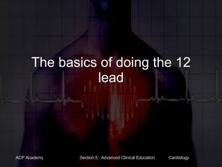 The basics of doing the 12 lead 