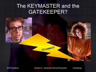 The KEYMASTER and the GATEKEEPER? 12 Leads!!!! 