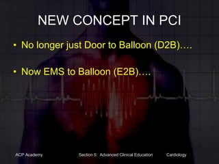NEW CONCEPT IN PCI No longer just Door to Balloon (D2B)…. Now EMS to Balloon (E2B)…. 