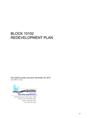 BLOCK 10102
REDEVELOPMENT PLAN

First draft for public comment: November 25, 2013
Ver. 2013.11.12a

0

 