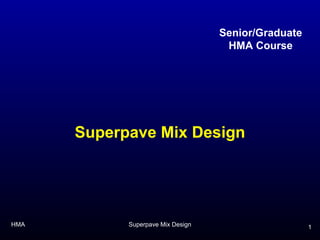 Senior/Graduate
                                    HMA Course




      Superpave Mix Design




HMA         Superpave Mix Design                     1
 