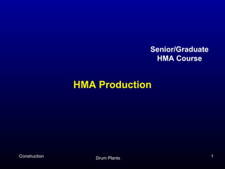 Senior/Graduate
                                  HMA Course


               HMA Production




Construction       Drum Plants                     1
 