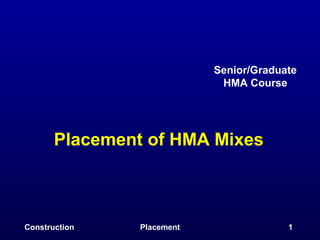 Senior/Graduate
                             HMA Course




       Placement of HMA Mixes



Construction    Placement                1
 