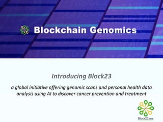 Introducing Block23
a global initiative offering genomic scans and personal health data
analysis using AI to discover cancer prevention and treatment
 
