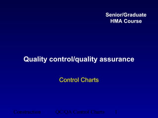 Senior/Graduate
                                       HMA Course




    Quality control/quality assurance

                Control Charts




Construction   QC/QA Control Charts      1
 