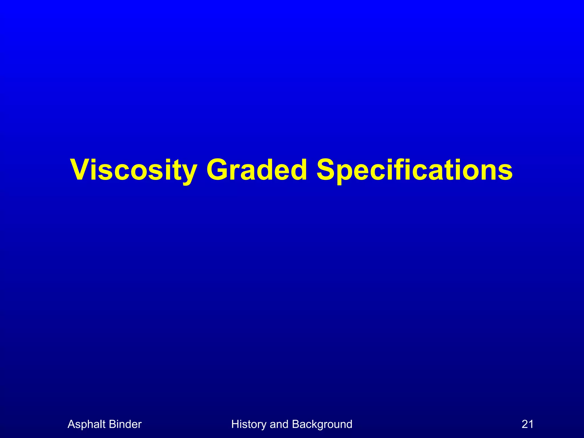 Viscosity Graded Specifications

Asphalt Binder

History and Background

21

 