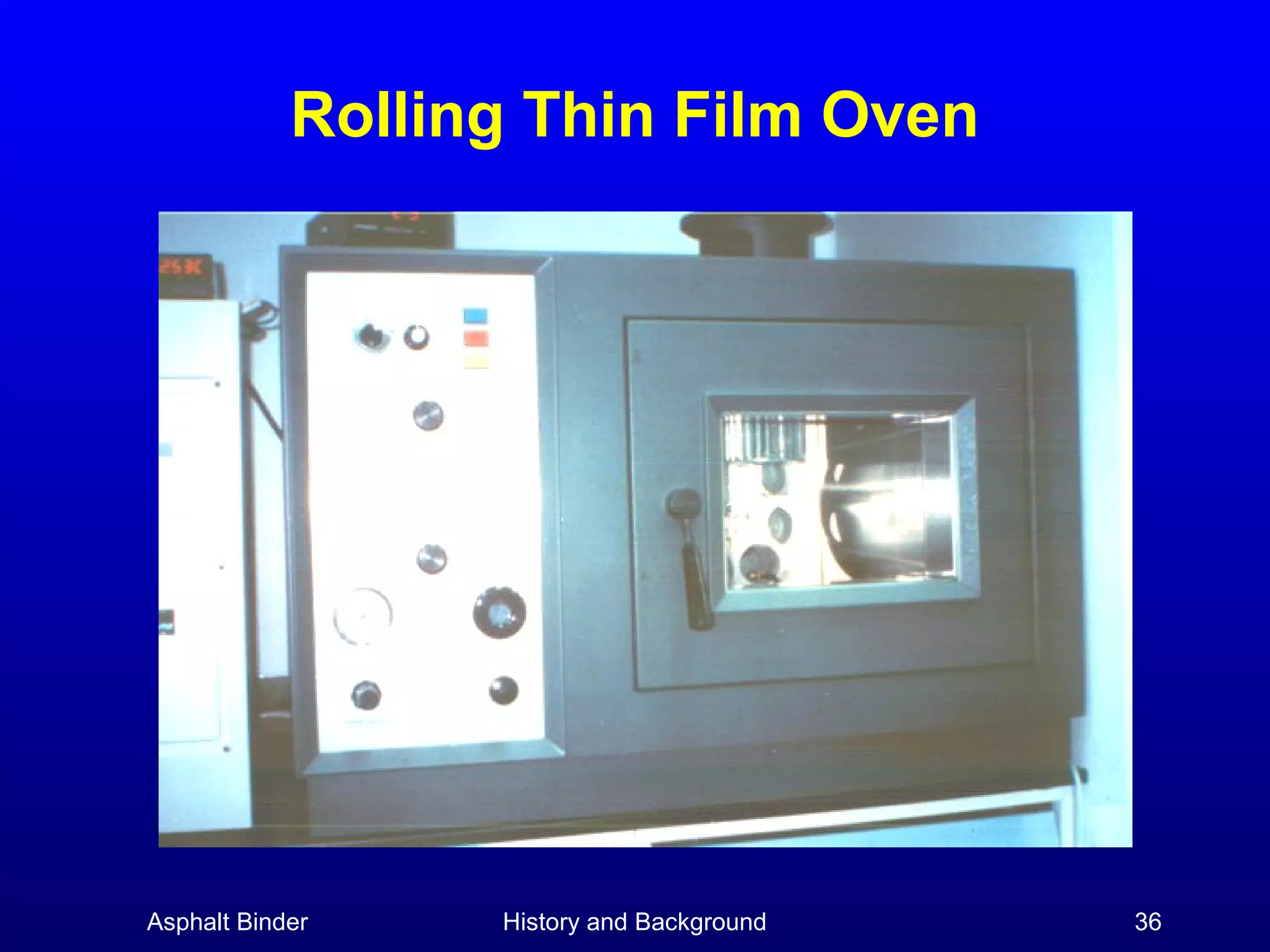 Rolling Thin Film Oven

Asphalt Binder

History and Background

36

 