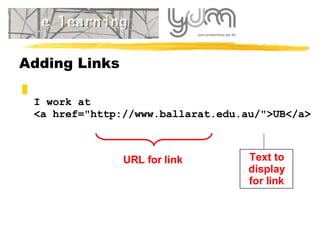 Adding Links I work at <a href="http://www.ballarat.edu.au/">UB</a> URL for link Text to display for link 