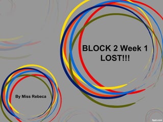 BLOCK 2 Week 1
LOST!!!
By Miss Rebeca
 