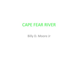 CAPE FEAR RIVER

  Billy D. Moore Jr
 