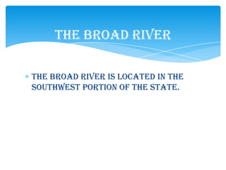 The BROAD RIVER

The Broad River Is Located in the
southwest portion of the state.
 