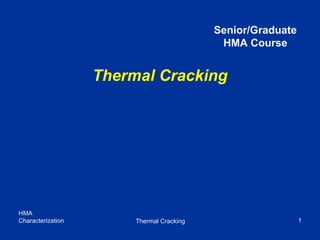 HMA
Characterization Thermal Cracking 1
Thermal Cracking
Senior/Graduate
HMA Course
 