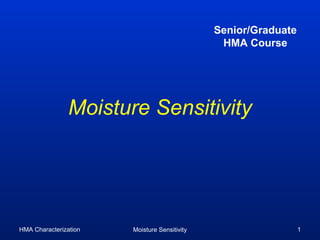 HMA Characterization Moisture Sensitivity 1
Moisture Sensitivity
Senior/Graduate
HMA Course
 