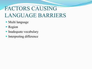 FACTORS CAUSING
LANGUAGE BARRIERS
 Multi language
 Region
 Inadequate vocabulary
 Interpreting difference
 