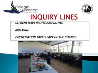 INQUIRY LINES
• CITIZENS HAVE RIGHTS AND DUTIES.
• BULLYING.
• PARTICIPATION TAKE S PART OF THE CHANGE.
 