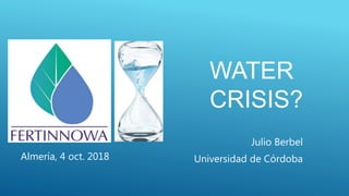 WATER
CRISIS?
Julio Berbel
Universidad de CórdobaAlmería, 4 oct. 2018
 