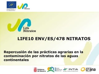 LIFE10 ENV/ES/478 NITRATOS
Repercusión de las prácticas agrarias en la
contaminación por nitratos de las aguas
continentales
 
