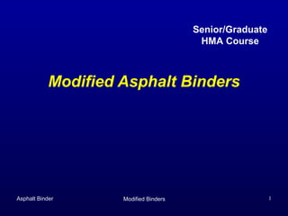 Senior/Graduate
HMA Course

Modified Asphalt Binders

Asphalt Binder

Modified Binders

1

 