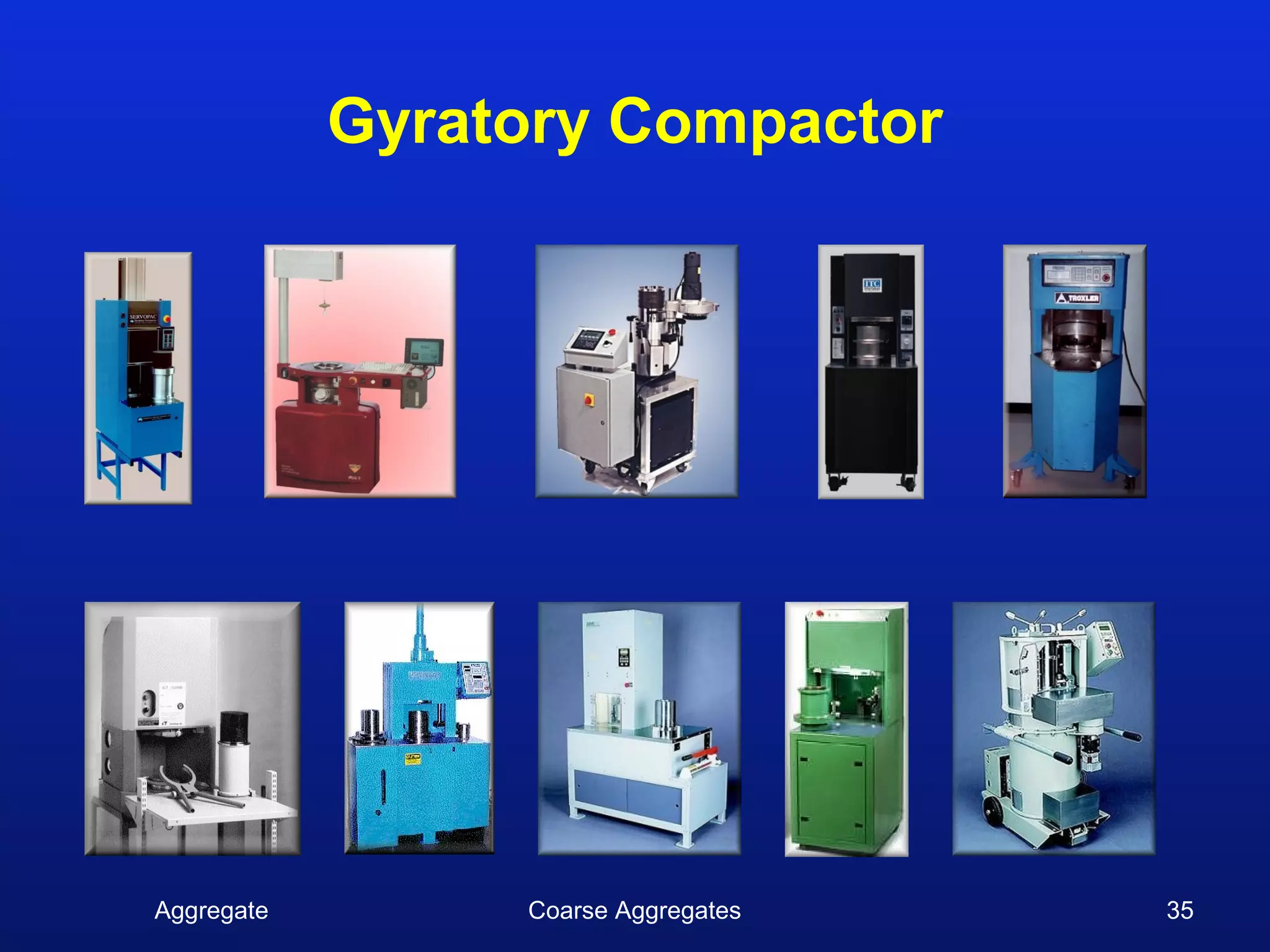 Gyratory Compactor




Aggregate        Coarse Aggregates   35
 