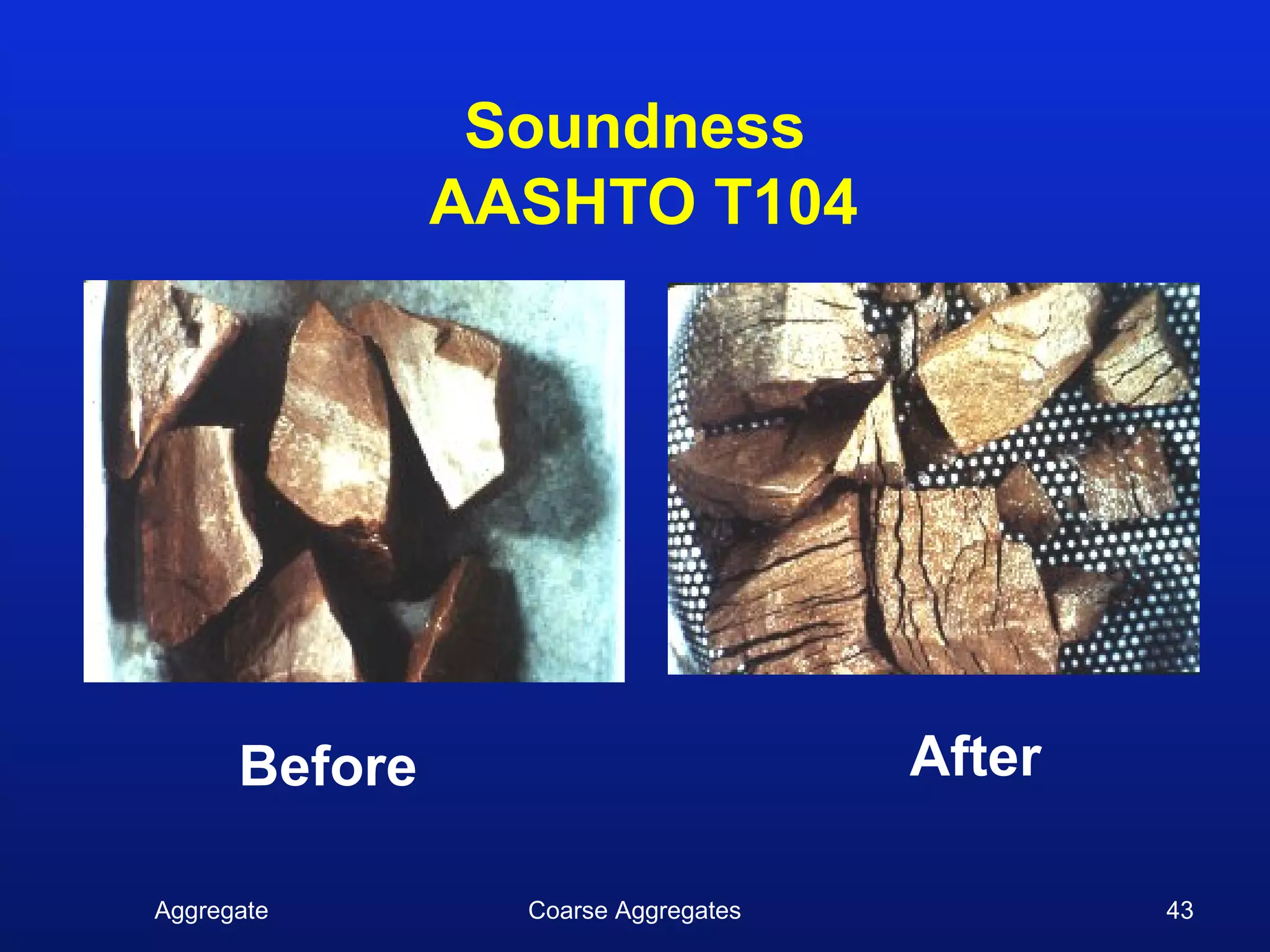 Soundness
               AASHTO T104




      Before                         After

Aggregate        Coarse Aggregates           43
 