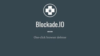 Blockade.IO
One-click browser defense
 
