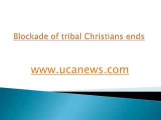 Blockade of tribal Christians ends www.ucanews.com 