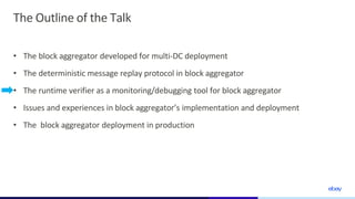 The Outline of the Talk
• The block aggregator developed for multi-DC deployment
• The deterministic message replay protoc...
